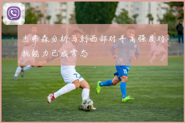 杰弗森分析马刺西部对手高强度对抗能力已成常态
